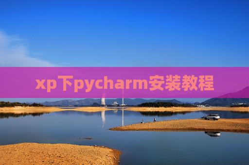 xp下pycharm安装教程 xp下pycharm安装教程